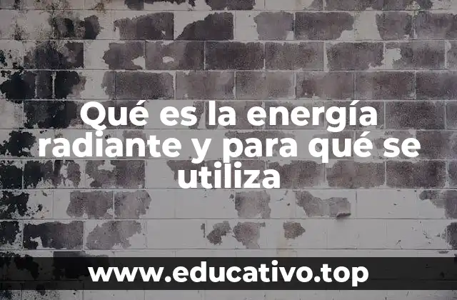 Qué es la energía radiante y para qué se utiliza