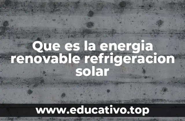 Que es la energia renovable refrigeracion solar