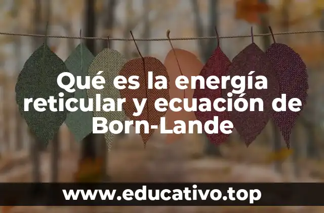 Qué es la energía reticular y ecuación de Born-Lande