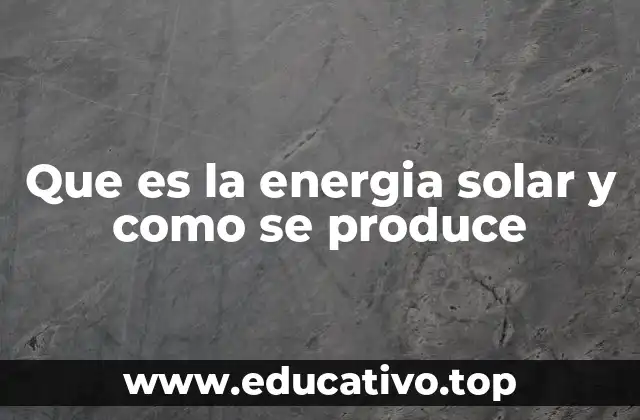 Que es la energia solar y como se produce