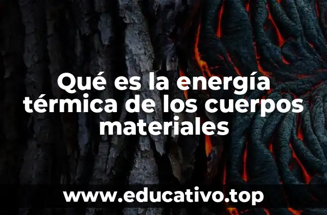Qué es la energía térmica de los cuerpos materiales