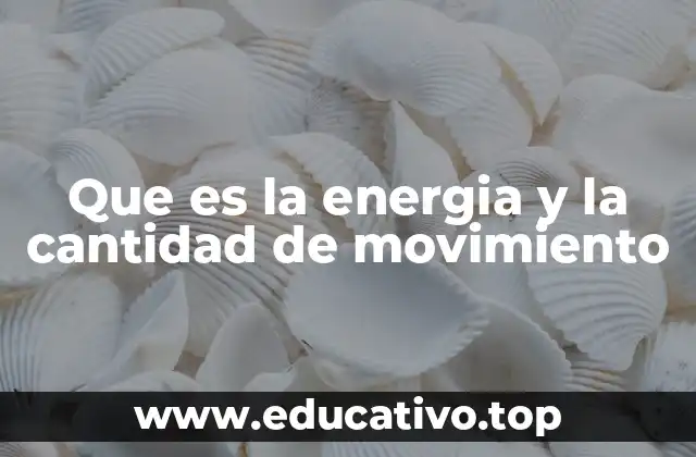 Que es la energia y la cantidad de movimiento