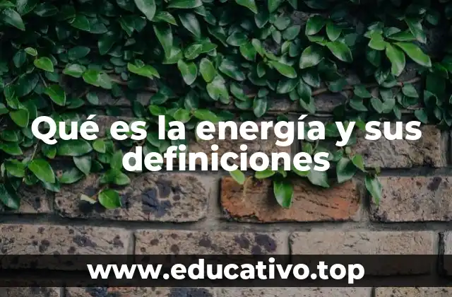Qué es la energía y sus definiciones