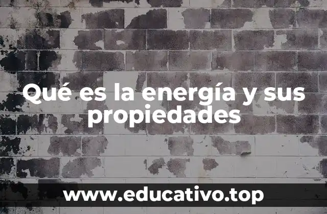 Qué es la energía y sus propiedades