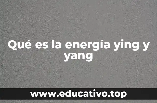 Qué es la energía ying y yang