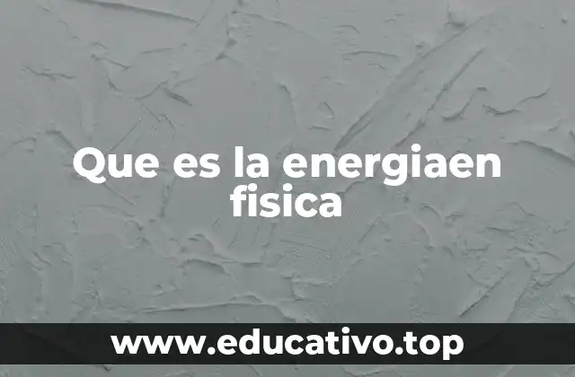 Que es la energiaen fisica