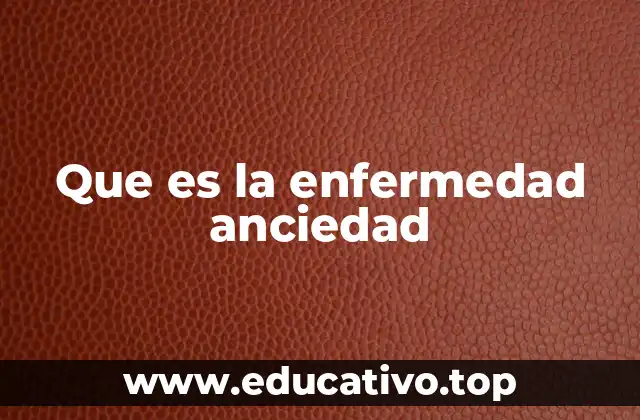 Que es la enfermedad anciedad