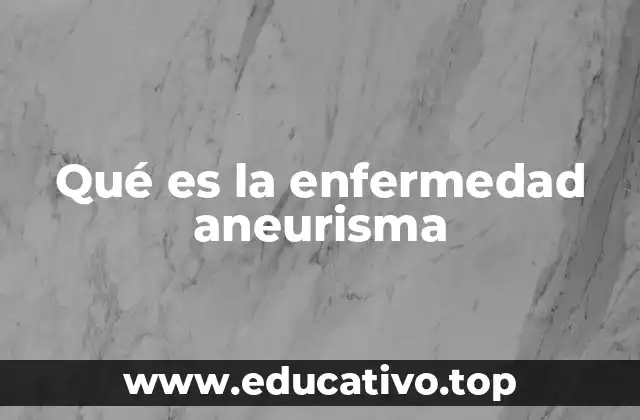 Qué es la enfermedad aneurisma