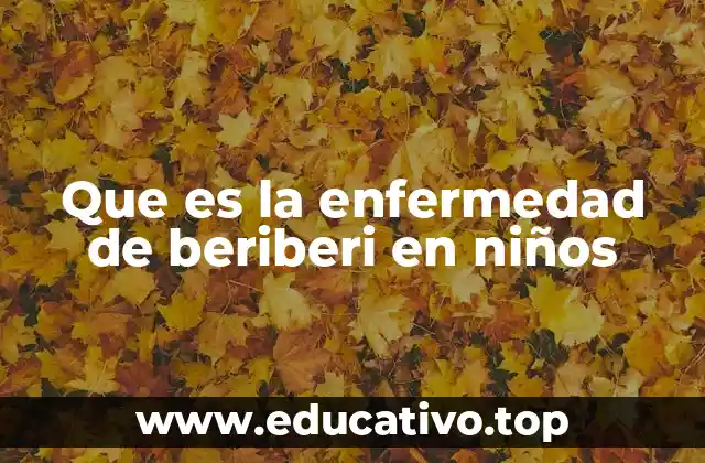 Que es la enfermedad de beriberi en niños