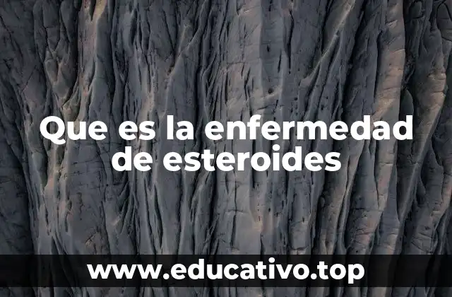 Que es la enfermedad de esteroides