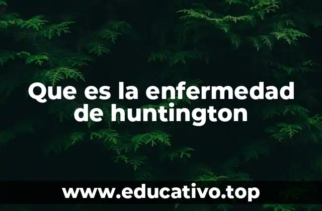 Que es la enfermedad de huntington