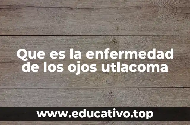 Que es la enfermedad de los ojos utlacoma