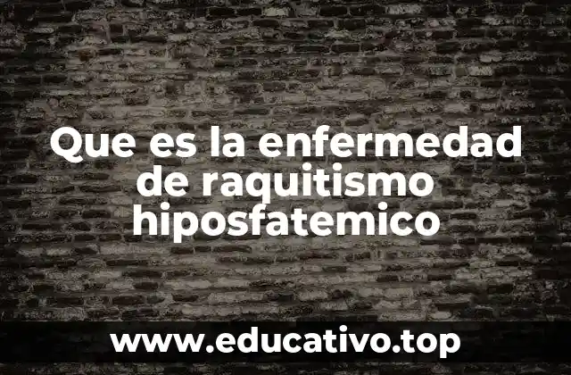 Que es la enfermedad de raquitismo hiposfatemico
