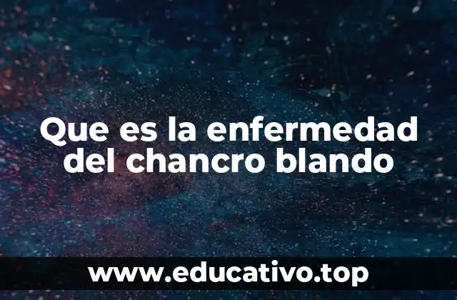 Que es la enfermedad del chancro blando