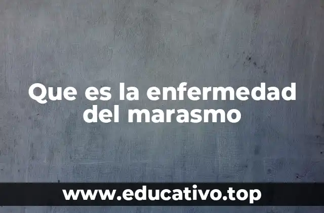Que es la enfermedad del marasmo