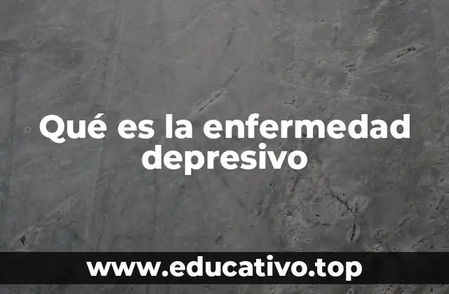Qué es la enfermedad depresivo