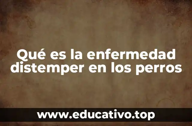 Qué es la enfermedad distemper en los perros