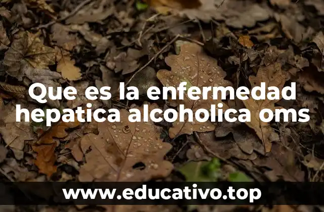 Que es la enfermedad hepatica alcoholica oms