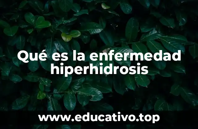 Qué es la enfermedad hiperhidrosis