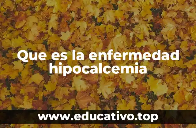 Que es la enfermedad hipocalcemia