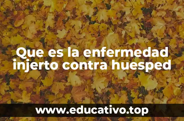 Que es la enfermedad injerto contra huesped