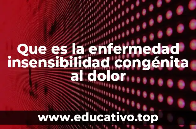 Que es la enfermedad insensibilidad congénita al dolor
