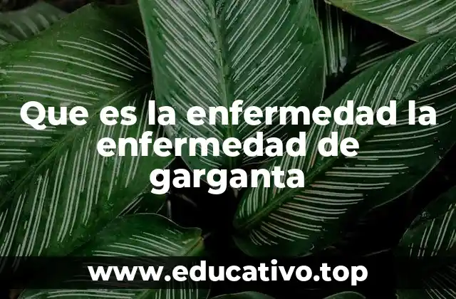 Que es la enfermedad la enfermedad de garganta