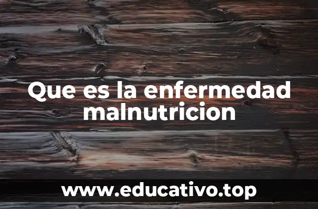Que es la enfermedad malnutricion