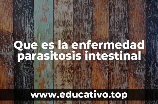 Que es la enfermedad parasitosis intestinal