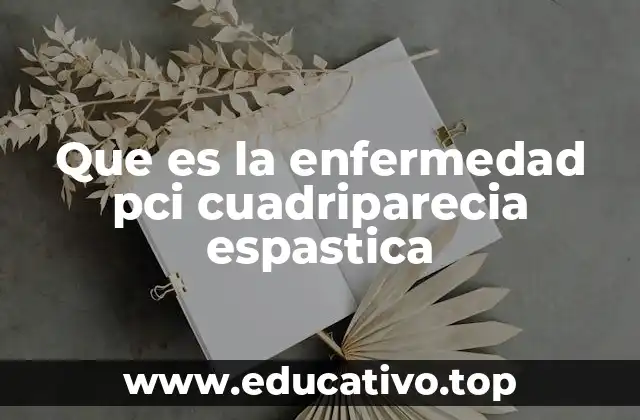 Que es la enfermedad pci cuadriparecia espastica