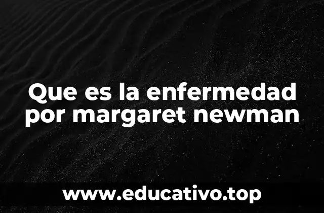 Que es la enfermedad por margaret newman