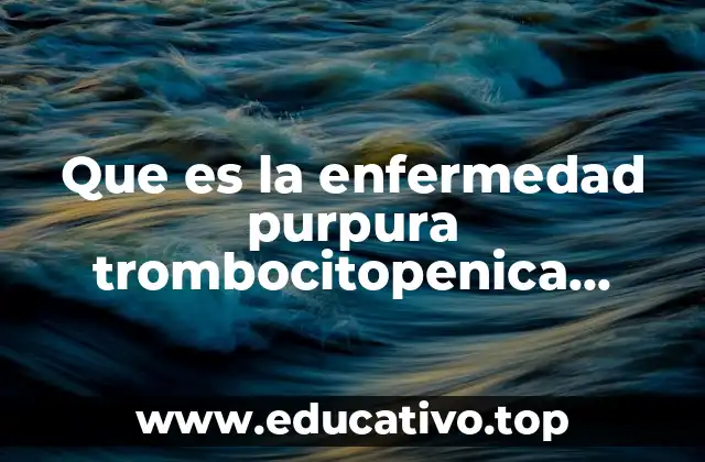 Que es la enfermedad purpura trombocitopenica inmune