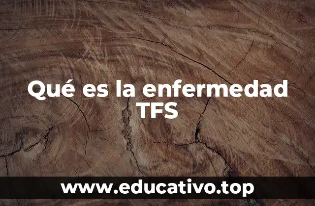 Qué es la enfermedad TFS
