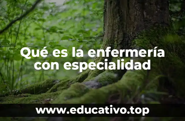 Qué es la enfermería con especialidad