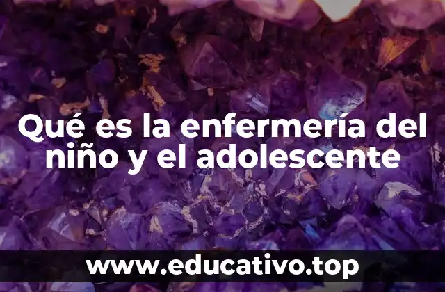 Qué es la enfermería del niño y el adolescente