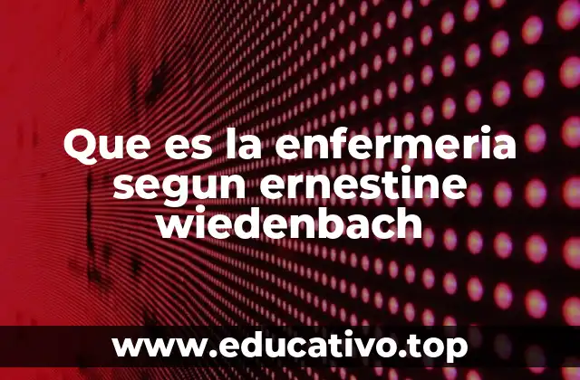 Que es la enfermeria segun ernestine wiedenbach