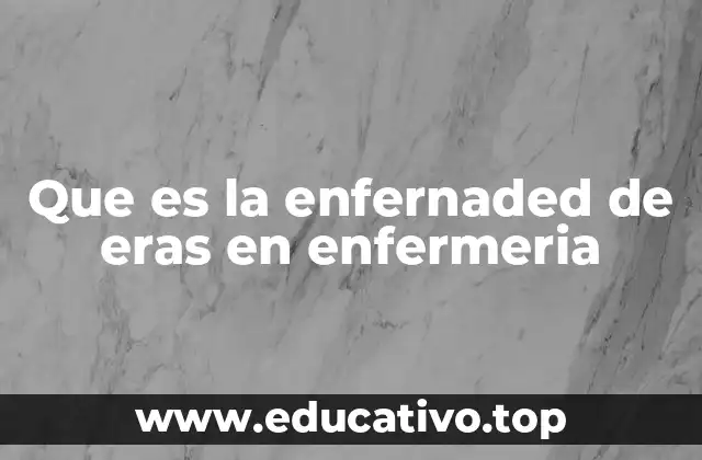 Que es la enfernaded de eras en enfermeria
