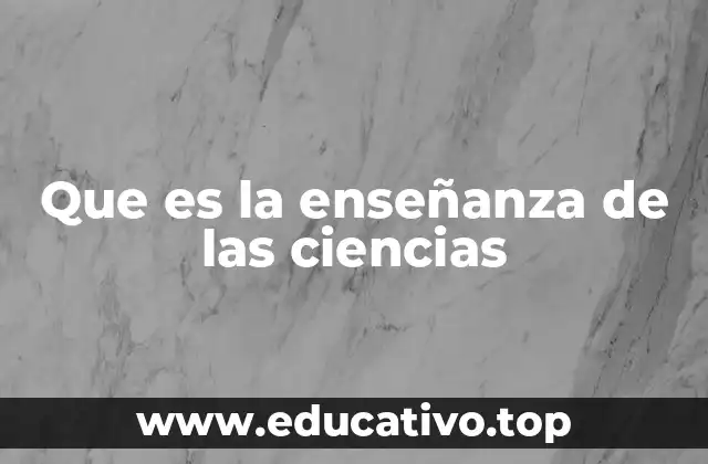 Que es la enseñanza de las ciencias