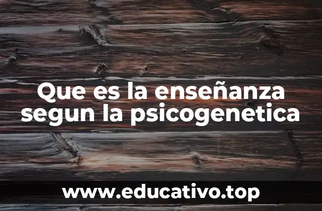 Que es la enseñanza segun la psicogenetica