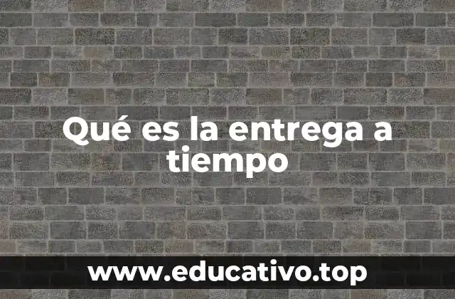 Qué es la entrega a tiempo