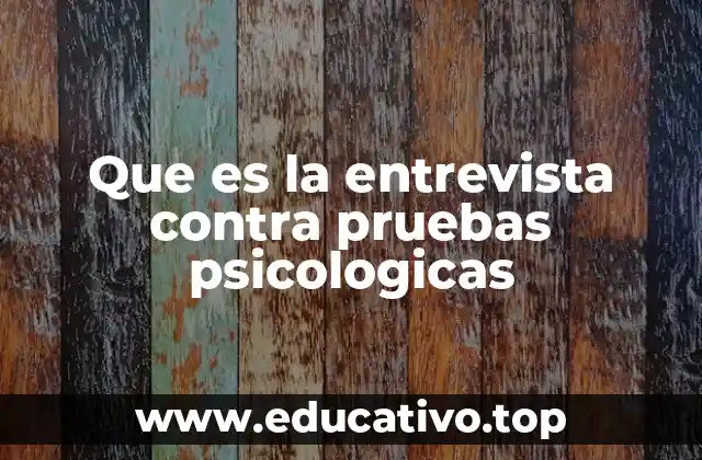 Que es la entrevista contra pruebas psicologicas