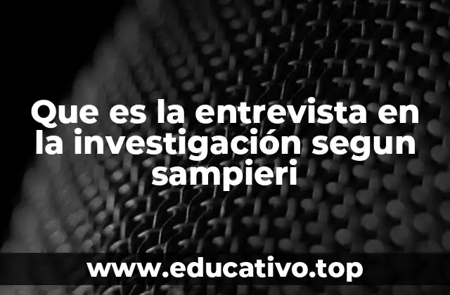 Que es la entrevista en la investigación segun sampieri