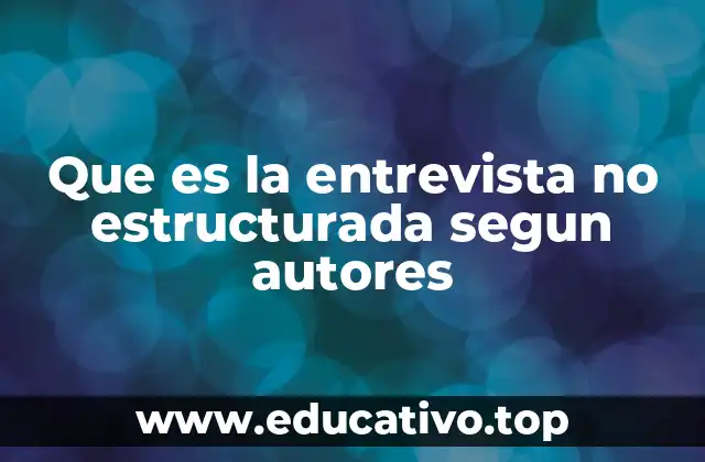 Que es la entrevista no estructurada segun autores