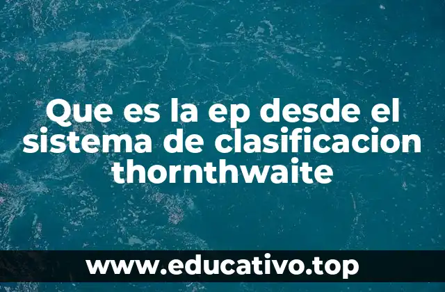 Que es la ep desde el sistema de clasificacion thornthwaite