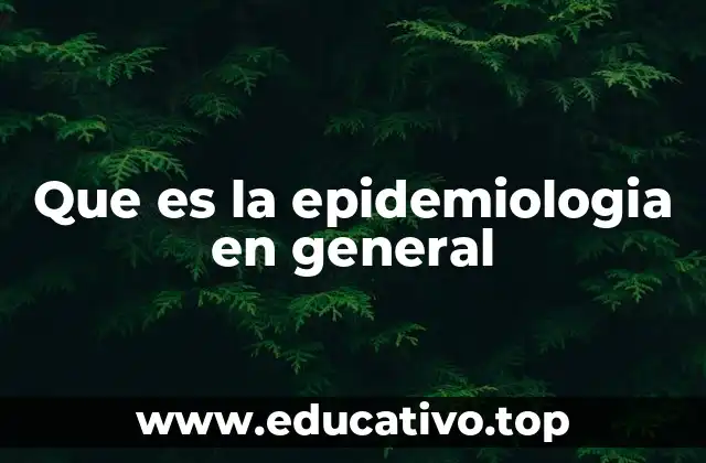 Que es la epidemiologia en general