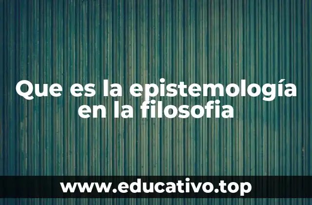 Que es la epistemología en la filosofia