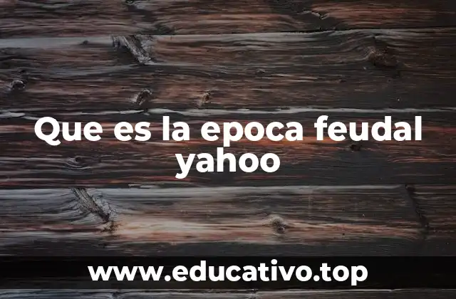 Que es la epoca feudal yahoo