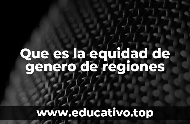 Que es la equidad de genero de regiones
