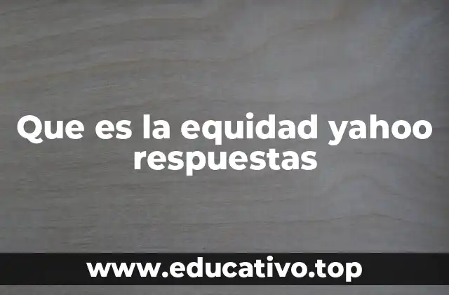 Que es la equidad yahoo respuestas