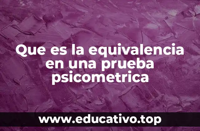 Que es la equivalencia en una prueba psicometrica